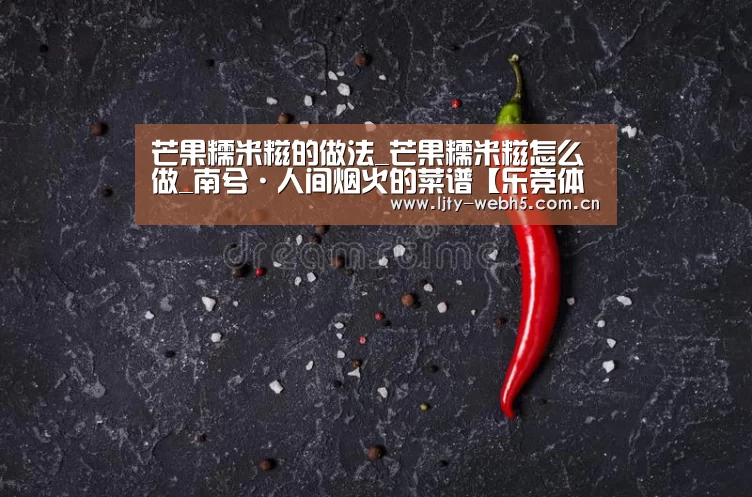 芒果糯米糍的做法_芒果糯米糍怎么做_南兮·人间烟火的菜谱【乐竞体育官网】(图2) 乐竞体育