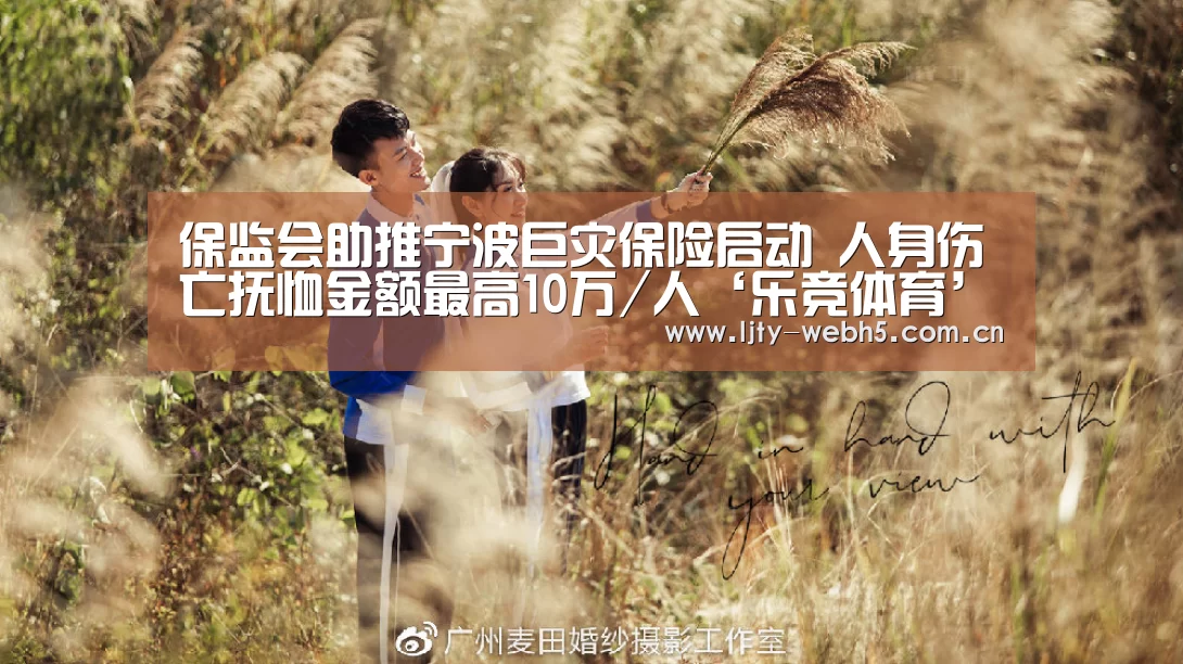 保监会助推宁波巨灾保险启动 人身伤亡抚恤金额最高10万/人‘乐竞体育’(图1) 乐竞体育