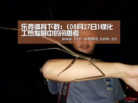 乐竞体育下载:(08月27日)煤化工热发展中的冷思考(图1) 乐竞体育