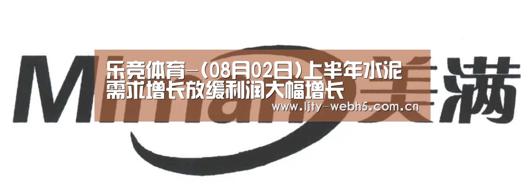 乐竞体育-(08月02日)上半年水泥需求增长放缓利润大幅增长(图1) 乐竞体育